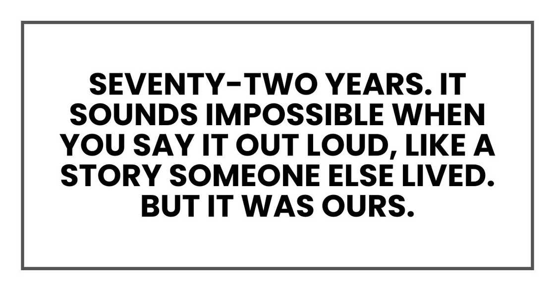 Seventy-two years. It sounds impossible when you say it out loud, like a story someone else lived. But it was ours. Seventy-two years. It sounds impossible when you say it out loud, like a story someone else lived. But it was ours.