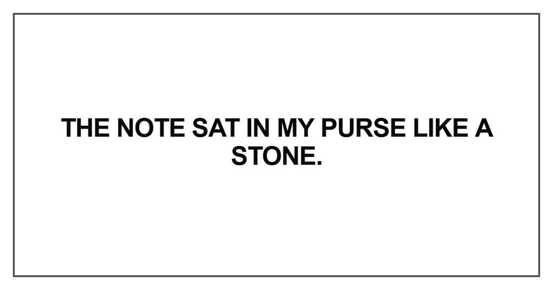 The note sat in my purse like a stone The note sat in my purse like a stone
