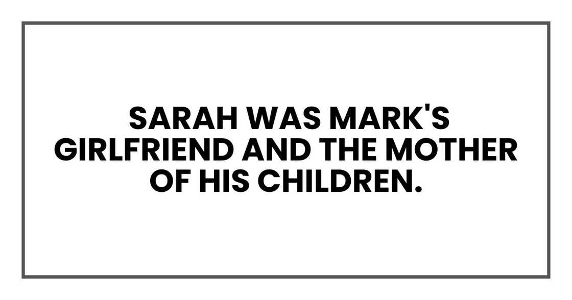 Sarah was Mark's girlfriend and the mother of his children.