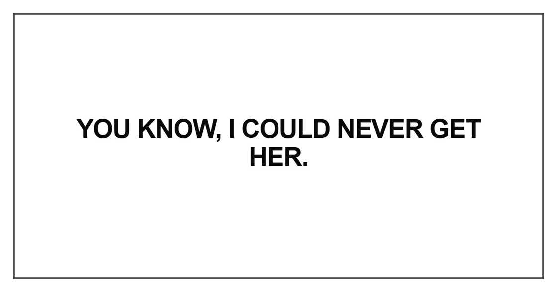 You know, I could never get her You know, I could never get her