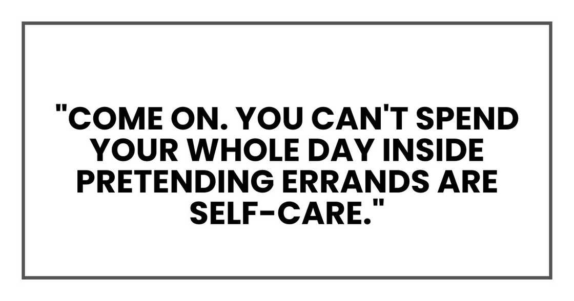 Come on. You can't spend your whole day inside pretending errands are self-care."