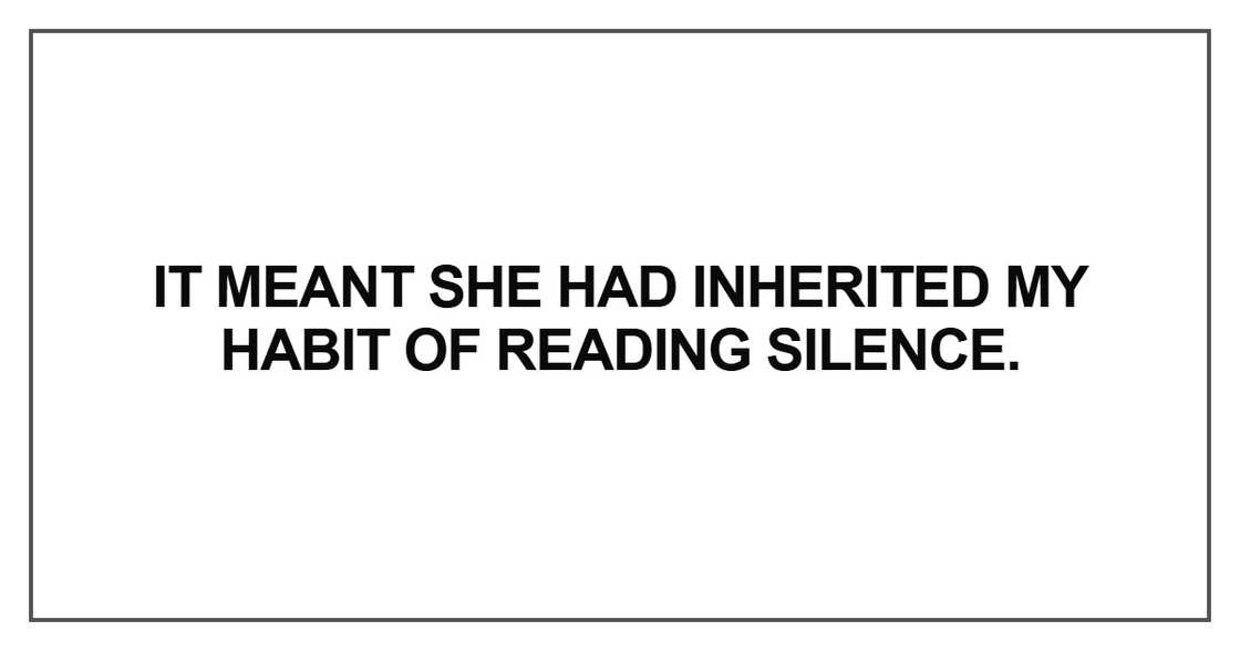 It meant she had inherited my habit of reading silence It meant she had inherited my habit of reading silence