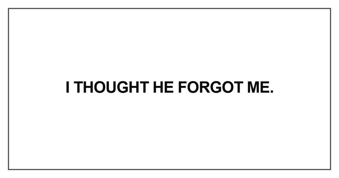 I thought he forgot me