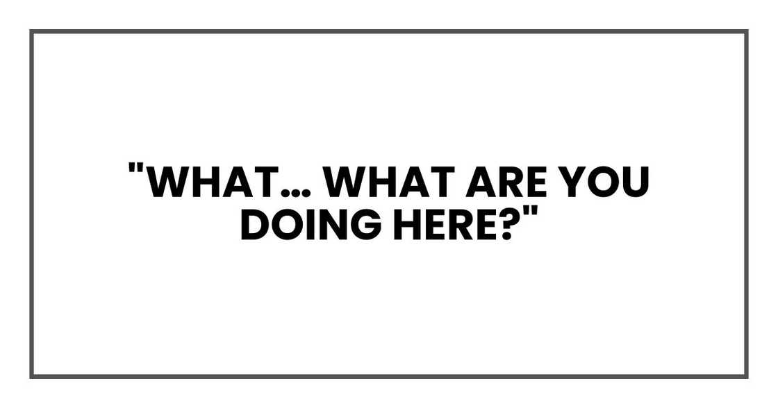"What… what are you doing here?"