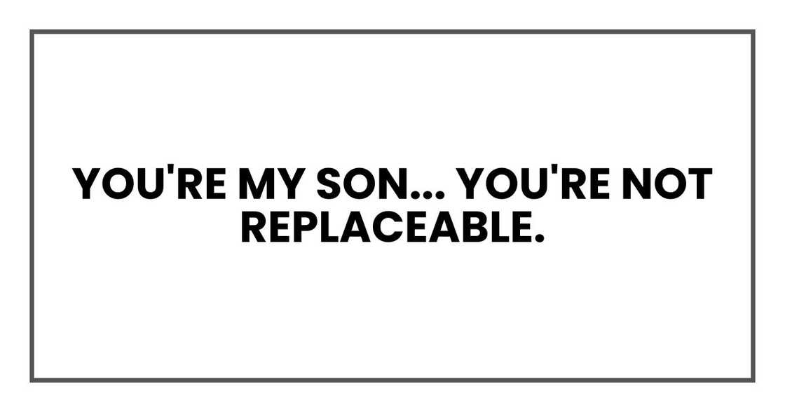 You're my son, and this is your home. Forever and always. You're not replaceable. You're my son, and this is your home. Forever and always. You're not replaceable.