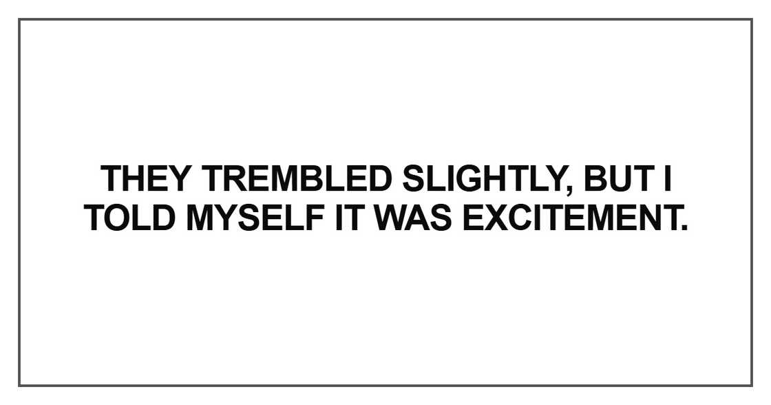 They trembled slightly