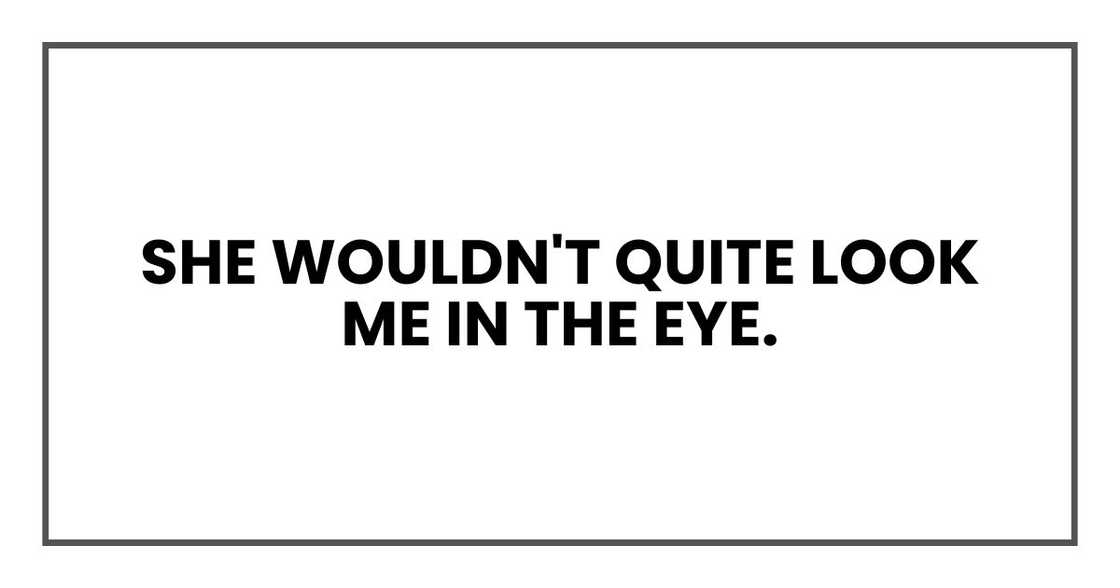 She wouldn't quite look me in the eye.