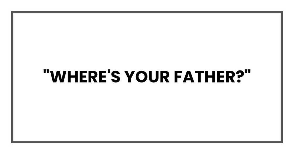 "Where's your father?"