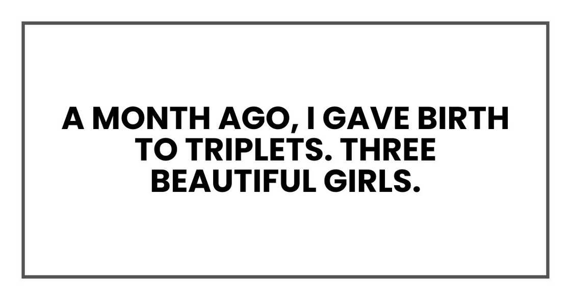 A month ago, I gave birth to triplets. Three beautiful girls. A month ago, I gave birth to triplets. Three beautiful girls.