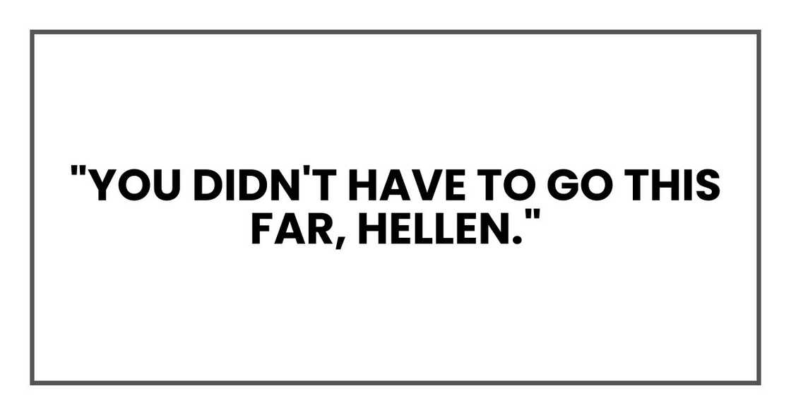 "You didn't have to go this far, Hellen," "You didn't have to go this far, Hellen,"