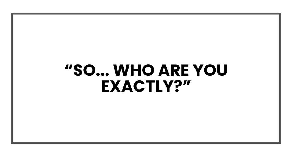 So... Who are you exactly