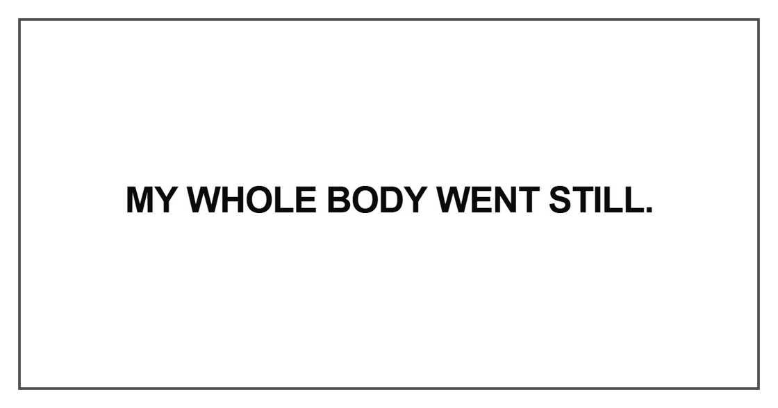 My whole body went still My whole body went still