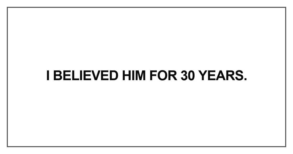 I believed him for 30 years I believed him for 30 years