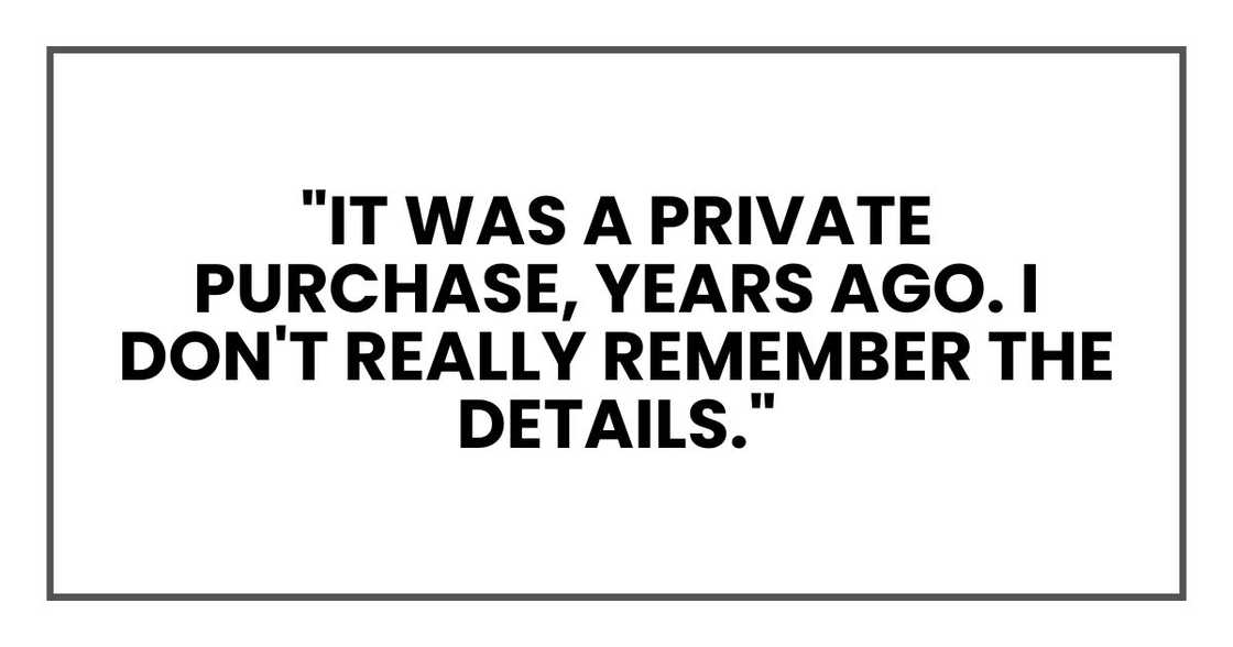 "It was a private purchase," he said. "Years ago. I don't really remember the details." "It was a private purchase," he said. "Years ago. I don't really remember the details."