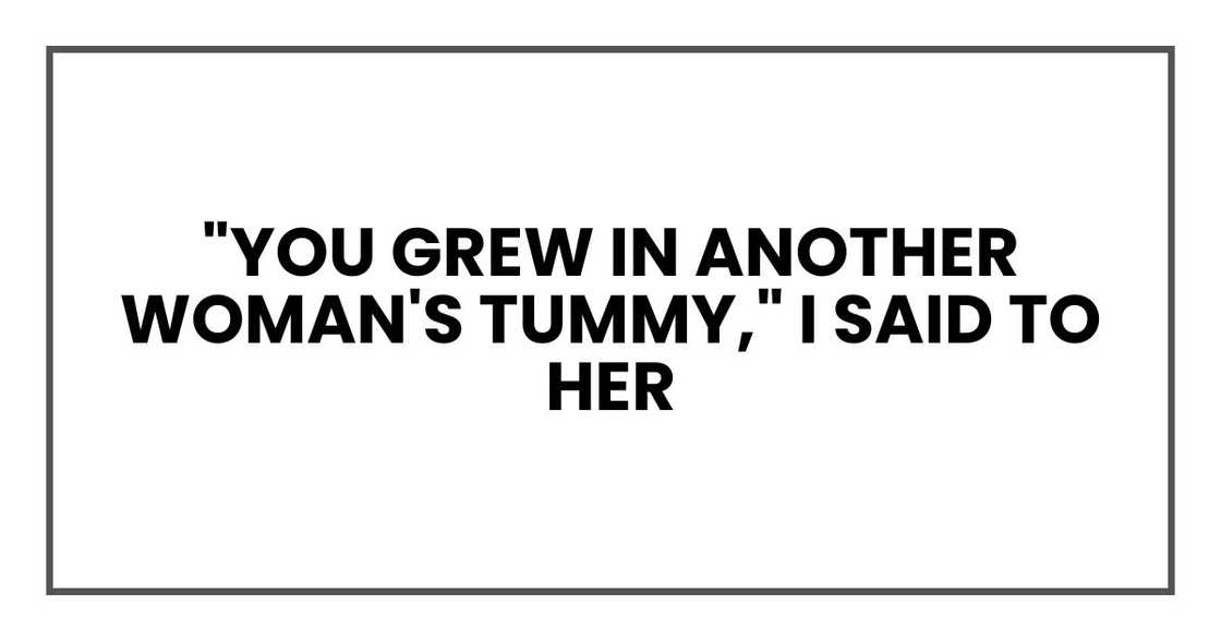 "You grew in another woman's tummy," I said to her