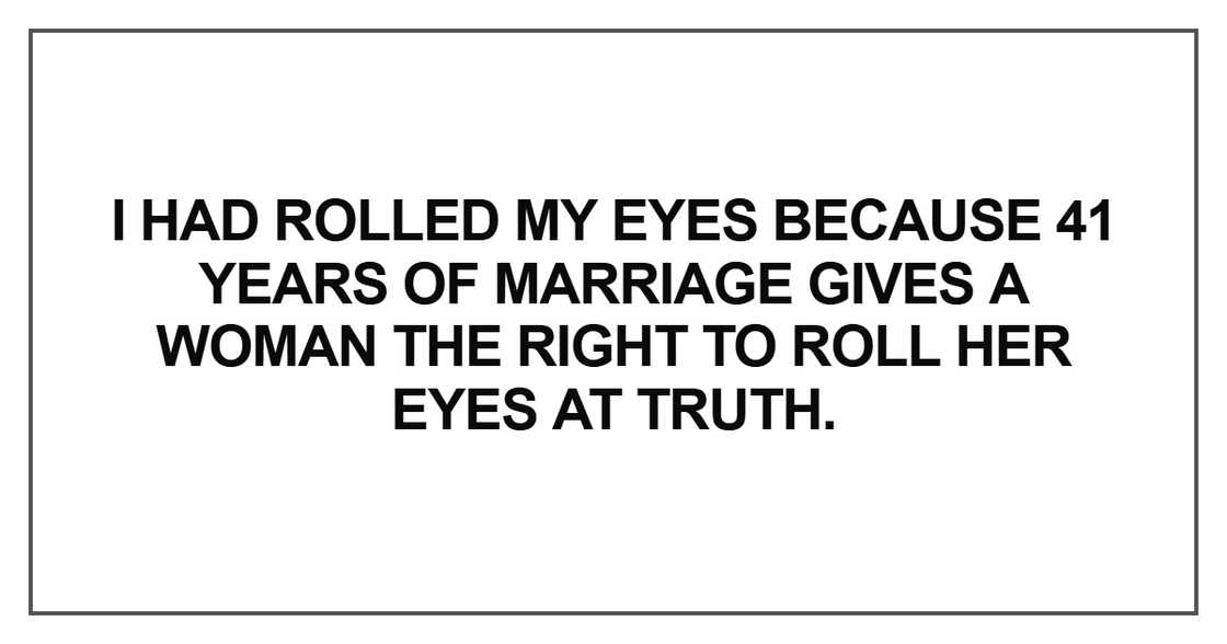 “I had rolled my eyes because 41 years of marriage “I had rolled my eyes because 41 years of marriage
