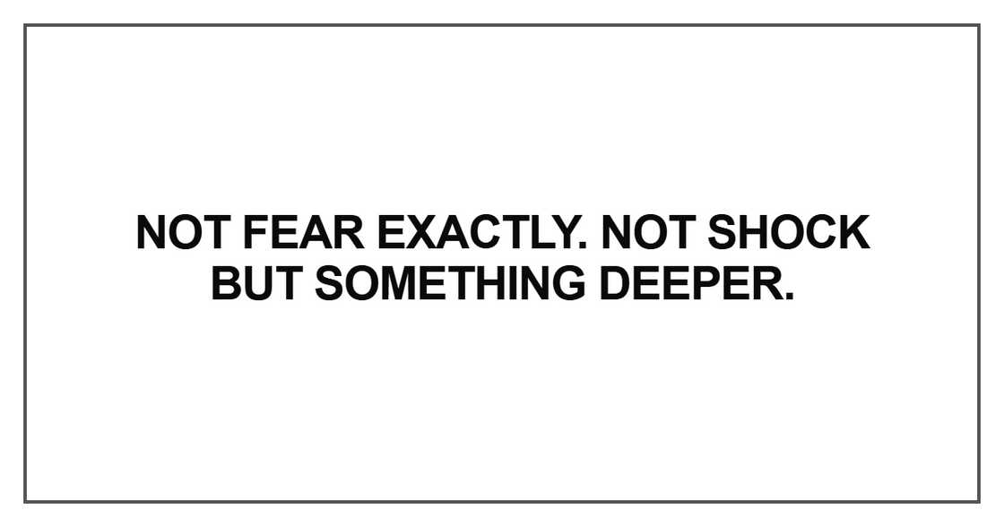 Not fear exactly Not fear exactly