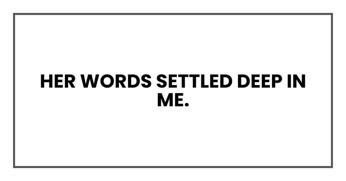 Her words settled deep in me. Her words settled deep in me.
