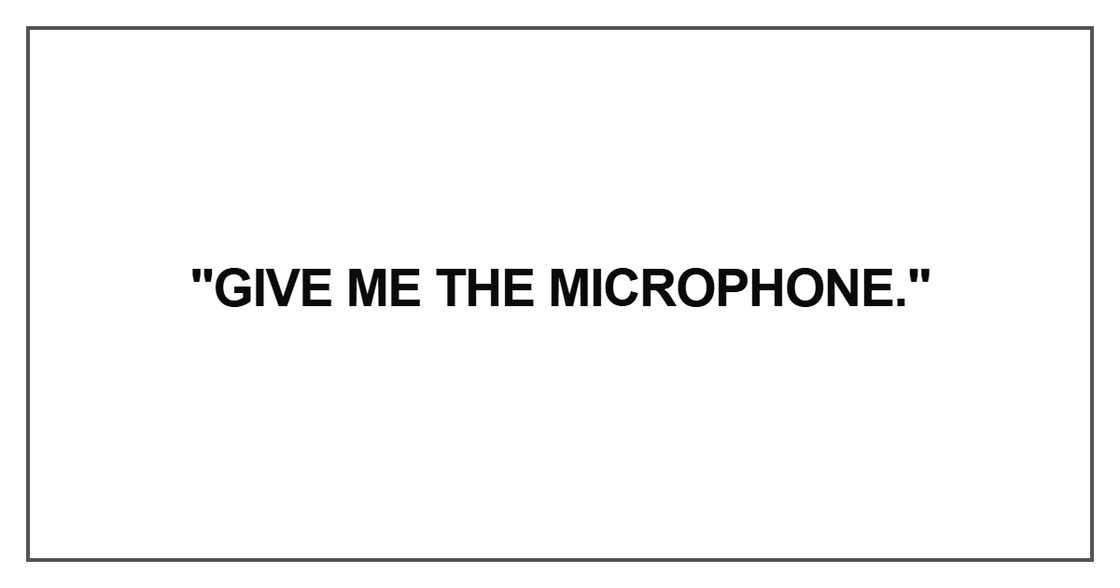 Give me the microphone Give me the microphone