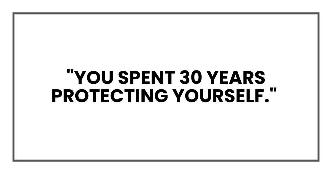 "You spent 30 years protecting yourself," "You spent 30 years protecting yourself,"