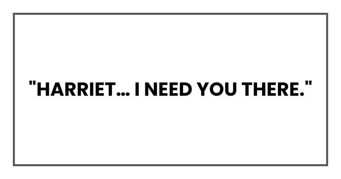 "Harriet… I need you there."