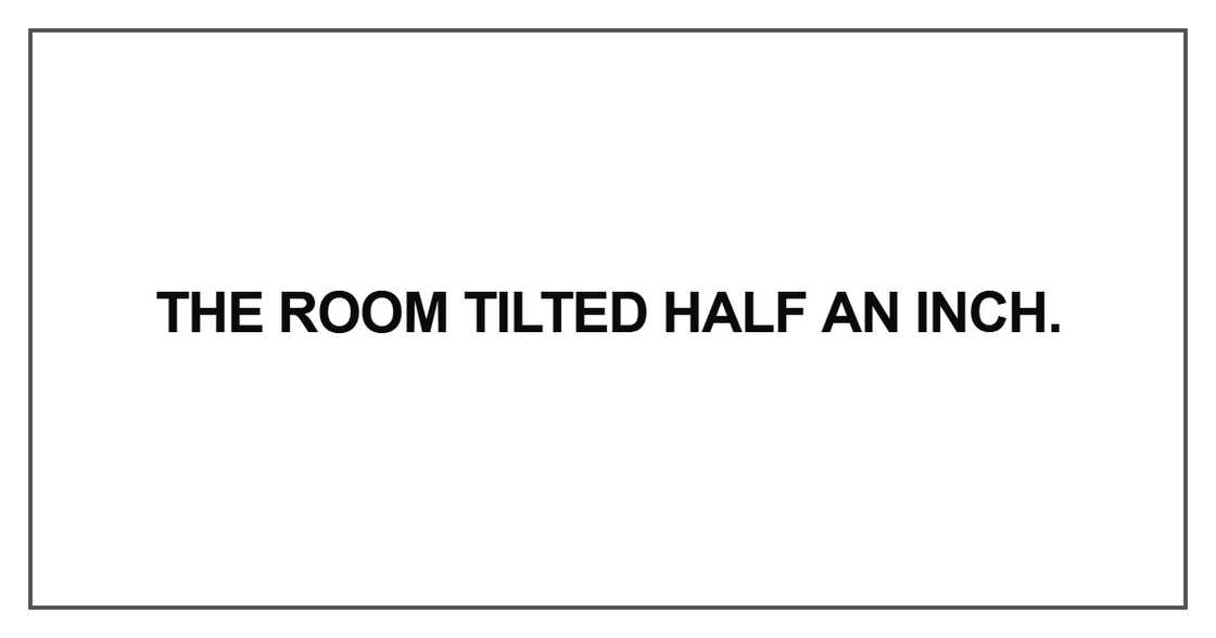 The room tilted half an inch