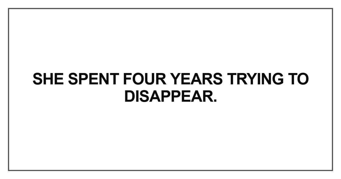 She spent four years trying to disappear. She spent four years trying to disappear.