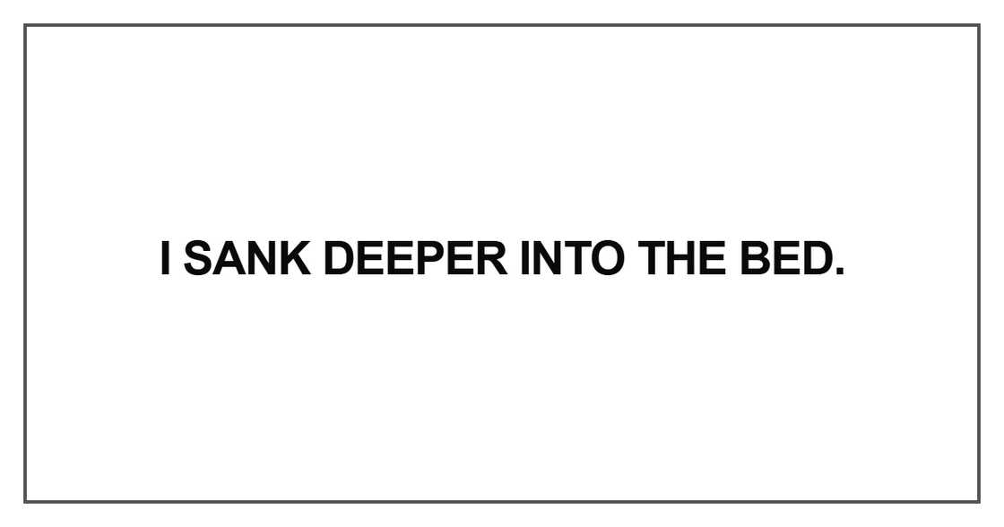 I sank deeper into the bed I sank deeper into the bed