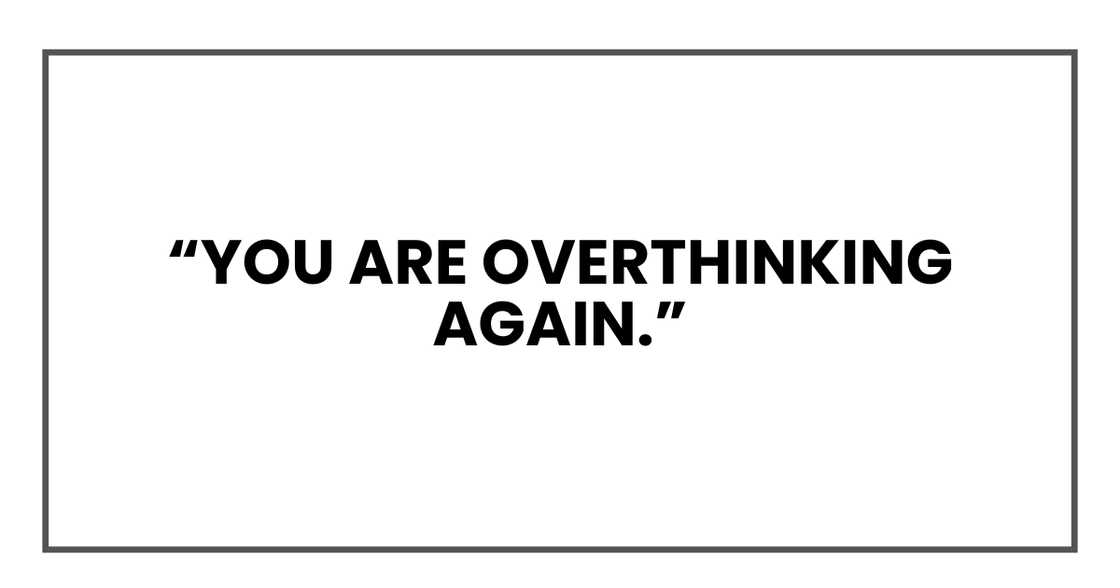 you are overthinking again