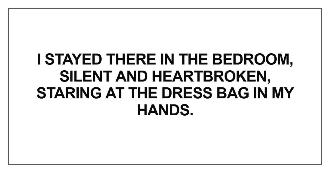 I stayed there in the bedroom, silent and heartbroken, staring at the dress I stayed there in the bedroom, silent and heartbroken, staring at the dress