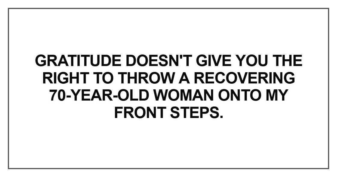 Gratitude doesn't give you the right to throw a recovering Gratitude doesn't give you the right to throw a recovering