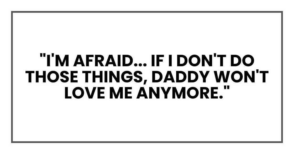 "I'm afraid... if I don't do those things, Daddy won't love me anymore."