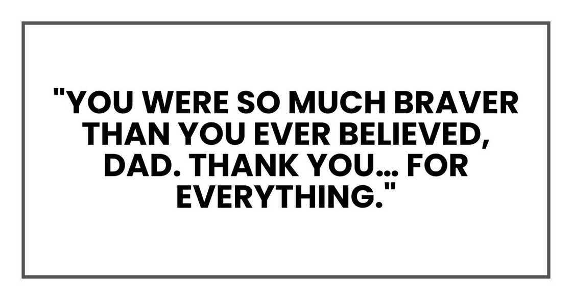 "You were so much braver than you ever believed, Dad. Thank you… for everything."