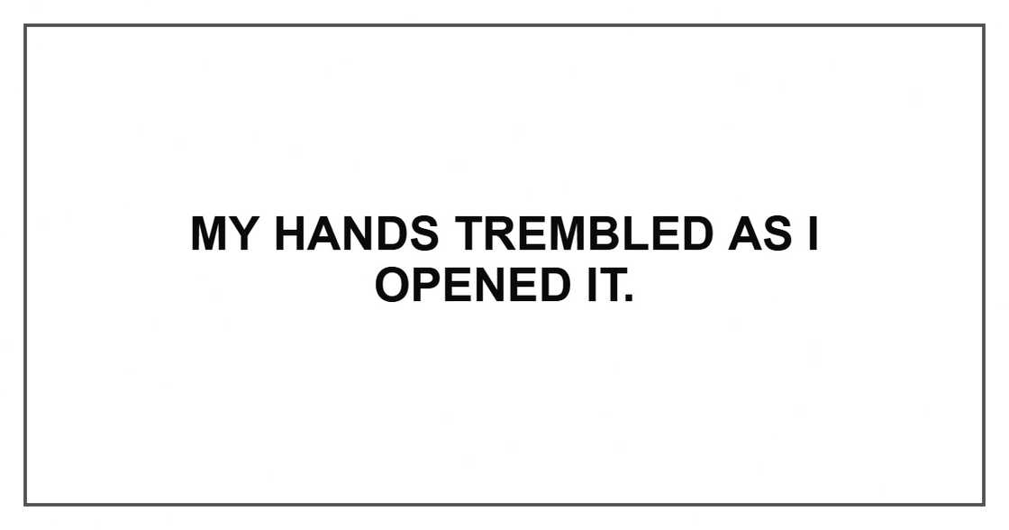 My hands trembled as I opened it. My hands trembled as I opened it.