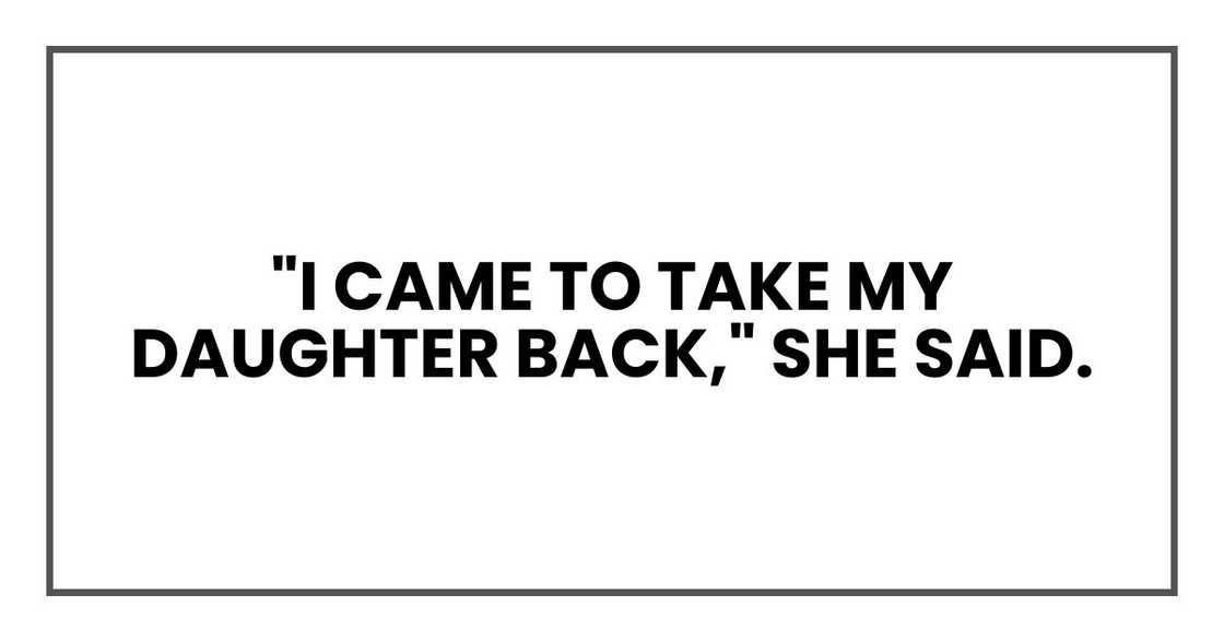 "I came to take my daughter back," she said. "I came to take my daughter back," she said.