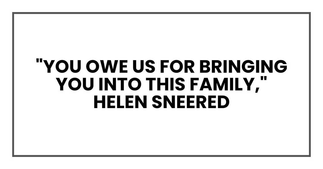 "You owe us for bringing you into this family," Helen sneered