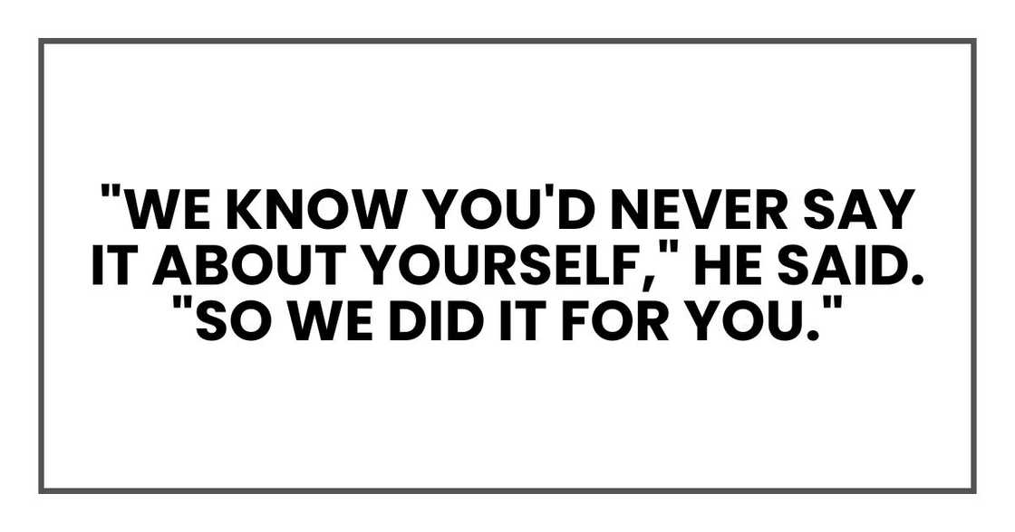 "We know you'd never say it about yourself," he said. "So we did it for you."