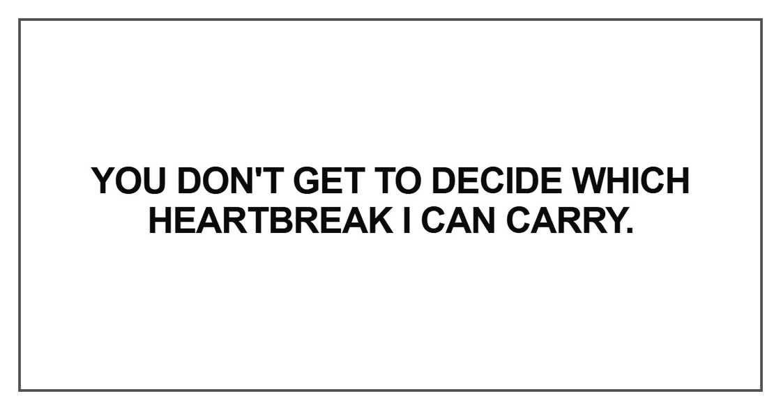 You don't get to decide which heartbreak I can carry