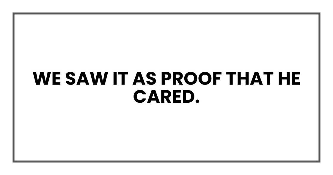 We saw it as proof that he cared