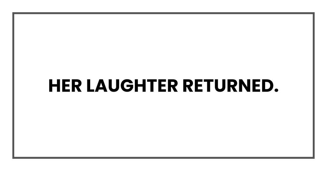 Her laughter returned.