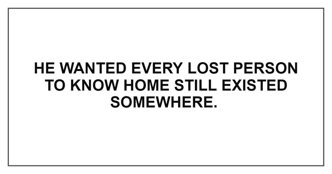 HE WANTED EVERY LOST PERSON TO KNOW