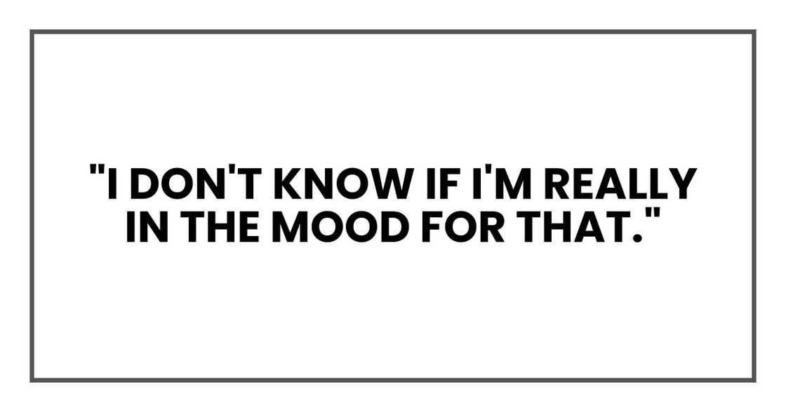 "I don't know if I'm really in the mood for that."