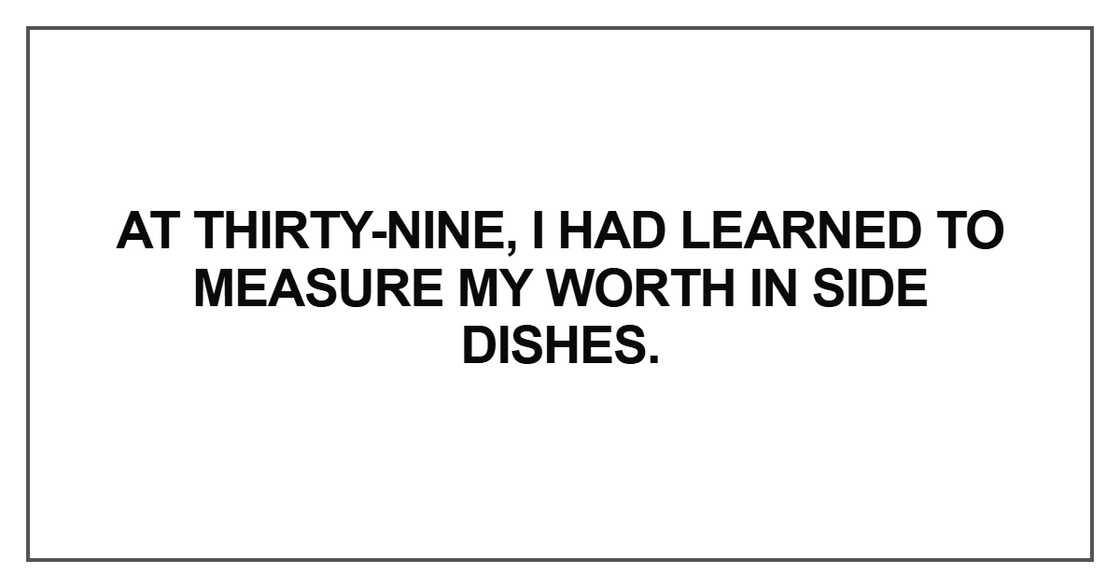 At thirty-nine, I had learned to measure my worth