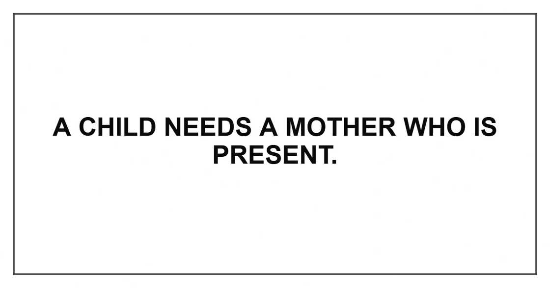A child needs a mother who is present.