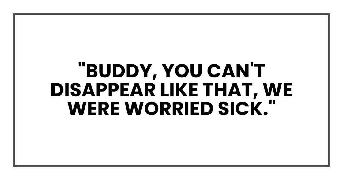 Buddy, you can't disappear like that