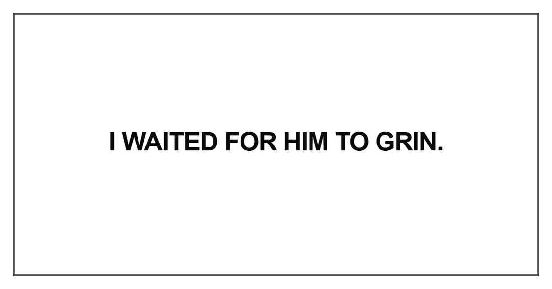 I waited for him to grin