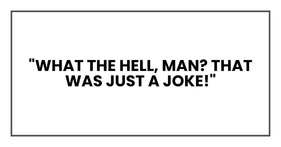 "What the hell, man?" Ed yelled, his voice cracking. "That was just a joke!" "What the hell, man?" Ed yelled, his voice cracking. "That was just a joke!"