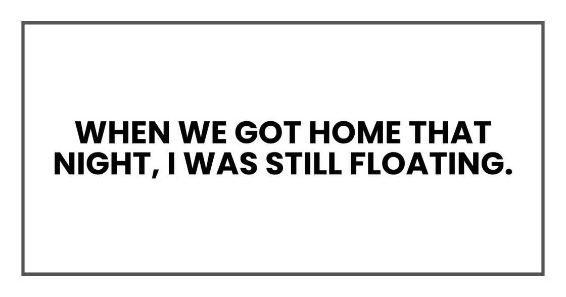 When we got home that night, I was still floating.