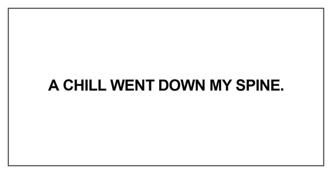 A chill went down my spine A chill went down my spine