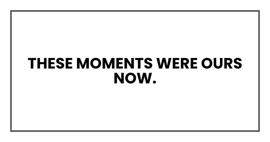 These moments were ours now.